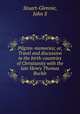Pilgrim-memories; or, Travel and discussion in the birth-countries of Christianity with the late Henry Thomas Buckle, John S. Stuart-Glennie 