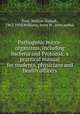 Pathogenic micro-organisms, including bacteria and Protozoa; a practical manual for students, physicians and health officers, Park, William Hallock, 1863-1939,Williams, Anna W., joint author 