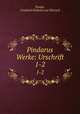Pindarus Werke: Urschrift. 1-2, Pindar, Friedrich Wilhelm von Thiersch 