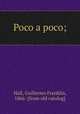 Poco a poco;, Hall, Guillermo Franklin, 1866- [from old catalog] 