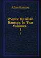 Poems: By Allan Ramsay. In Two Volumes. .. 1, Allan Ramsay 