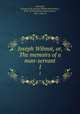 Joseph Wilmot, or, The memoirs of a man-servant. 1, Reynolds, George W. M. (George William MacArthur), 1814-1879,Corbould, Edward Henry, 1815-1905, ill 