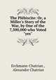 The Plbiscite: Or, a Miller`s Story of the War, by One of the 7,500,000 who Voted "yes", Erckmann-Chatrian , Alexandre Chatrian 