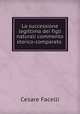 La successione legittima dei figli naturali commento storico-comparato ., Cesare Facelli 