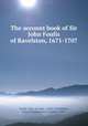 The account book of Sir John Foulis of Ravelston, 1671-1707, Foulis, John, Sir, bart., 1638-1707,Hallen, Arthur Washington Cornelius, 1834- 