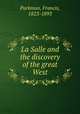 La Salle and the discovery of the great West, Parkman, Francis, 1823-1893 