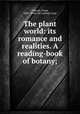 The plant world: its romance and realities. A reading-book of botany;, Vincent, Frank, 1848- [from old catalog] comp 