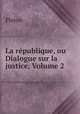 La republique, ou Dialogue sur la justice, Volume 2, Plato 