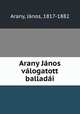 Arany Janos valogatott balladai, Janos Arany 