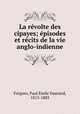 La revolte des cipayes; episodes et recits de la vie anglo-indienne, Paul Emile Daurand Forgues 