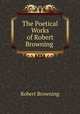 The Poetical Works of Robert Browning ., Robert Browning 