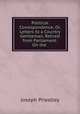 Political Correspondence; Or, Letters to a Country Gentleman, Retired from Parliament: On the ., Joseph Priestley 