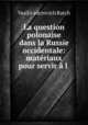 La question polonaise dans la Russie occidentale: materiaux pour servir a l ., Vasilii ?edcrovich Ratch 