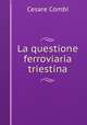 La questione ferroviaria triestina, Cesare Combi 