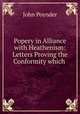 Popery in Alliance with Heathenism: Letters Proving the Conformity which ., John Poynder 