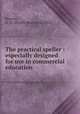 The practical speller : especially designed for use in commercial education, Powers, O. M. (Orville Marcellus), 1852- 