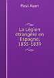 La Legion etrangere en Espagne, 1835-1839, Paul Azan 