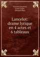 Lancelot: drame lyrique en 4 actes et 6 tableaux, Victorin Joncieres 