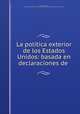 La politica exterior de los Estados Unidos: basada en declaraciones de ., James Brown Scott, Carnegie Endowment for International Peace. Division of Intercourse and Education 