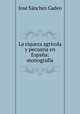 La riqueza agricola y pecuaria en Espana: monografia, Jose Sanchez Gadeo 