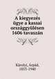 A kiegyezes ugye a kassai orszaggyulesen 1606 tavaszan, Arpad Karolyi 