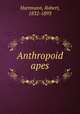 Anthropoid apes, Hartmann, Robert, 1832-1893 