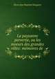 La paysanne pervertie, ou les moeurs des grandes villes: memoires de ., Pierre Jean Baptiste Nougaret 