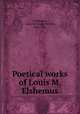 Poetical works of Louis M. Elshemus, Eilshemius, Louis M. (Louis Michel), 1864-1941 