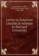 Letter to Governor Lincoln in relation to Harvard University, Gray, Francis Calley, 1790-1856,Lincoln, Levi, 1782-1868 