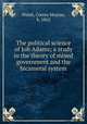 The political science of Joh Adams; a study in the theory of mixed government and the bicameral system, Walsh, Correa Moylan, b. 1862 