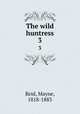 The wild huntress. 3, Reid, Mayne, 1818-1883 