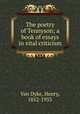 The poetry of Tennyson; a book of essays in vital criticism, Van Dyke, Henry, 1852-1933 