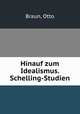 Hinauf zum Idealismus. Schelling-Studien, Braun, Otto 