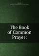 The Book of Common Prayer:, Stephens, Archibald John,Ecclesiastical History Society 