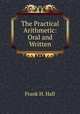 The Practical Arithmetic: Oral and Written, Frank H. Hall 