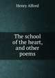 The school of the heart, and other poems, Alford, Henry 