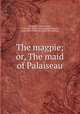 The magpie; or, The maid of Palaiseau, Louis Charles Caigniez 