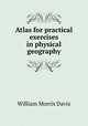 Atlas for practical exercises in physical geography, William Morris Davis 
