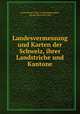 Landesvermessung und Karten der Schweiz, ihrer Landstriche und Kantone, Switzerland. Eidg. Landestopographie, Johann Heinrich Graf 