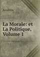 La Morale: et La Politique, Volume 1, Аристотель 