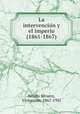 La intervencio?n y el imperio (1861-1867), Salado Alvarez, Victoriano, 1867-1931 