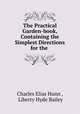 The Practical Garden-book, Containing the Simplest Directions for the ., Charles Elias Hunn , Liberty Hyde Bailey 