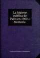 La higiene publica de Paris en 1900 .: Memoria ., Carlos de Vicente y Charpentier 