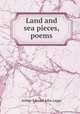 Land and sea pieces, poems, Arthur Edward John Legge 
