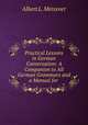 Practical Lessons in German Conversation: A Companion to All German Grammars and a Manual for ., Albert L. Meissner 