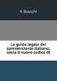 La guida legale del commerciante italiano: ossia il nuovo codice di ., V. Bianchi 