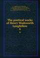 The poetical works of Henry Wadsworth Longfellow. 6, Longfellow, Henry Wadsworth, 1807-1882,Frothingham, Octavius Brooks, 1822-1895,Darley, Felix Octavius Carr, 1822-1888, illus,Abbey, Edwin Austin, 1852-1911, illus,Longfellow, Ernest Wadsworth, 1845-1921, illus 