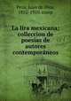 La lira mexicana; colleccion de poesias de autores contemporaneos, Peza, Juan de Dios, 1852-1910. comp 