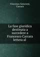 La fase giuridica destinata a succedere a Francesco Carrara lettera al ., Vincenzo Genovesi, Carrara 