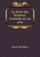 La force des femmes: Comedie en un acte, Henri Meilhac 